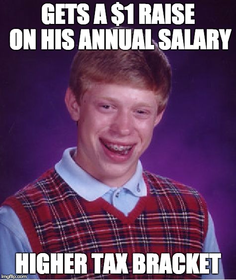 Bad Luck Brian Meme | GETS A $1 RAISE ON HIS ANNUAL SALARY HIGHER TAX BRACKET | image tagged in memes,bad luck brian | made w/ Imgflip meme maker