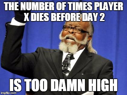 Too Damn High Meme | THE NUMBER OF TIMES PLAYER X DIES BEFORE DAY 2 IS TOO DAMN HIGH | image tagged in memes,too damn high | made w/ Imgflip meme maker