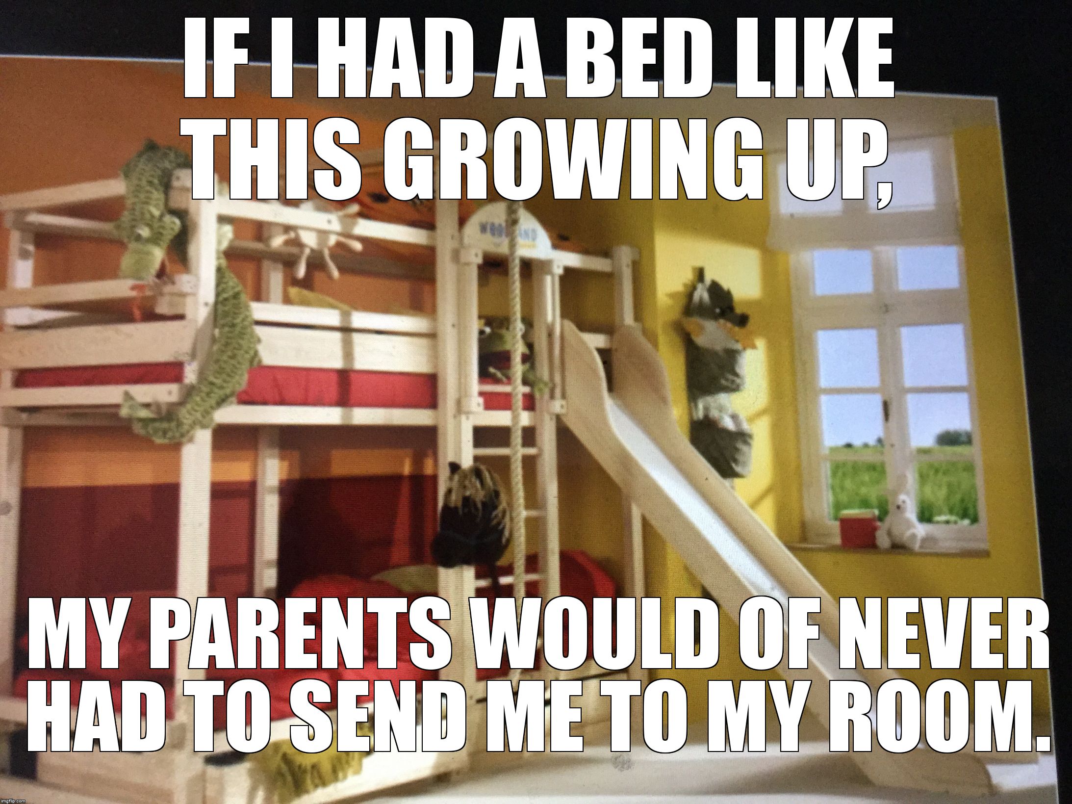 IF I HAD A BED LIKE THIS GROWING UP,  MY PARENTS WOULD OF NEVER HAD TO SEND ME TO MY ROOM. | image tagged in bunk bed slide | made w/ Imgflip meme maker
