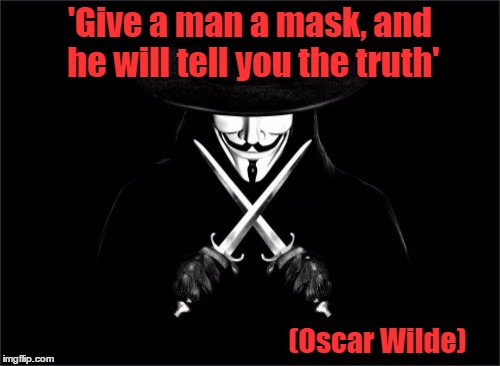 V for Vendetta | 'Give a man a mask, and he will tell you the truth' (Oscar Wilde) | image tagged in v for vendetta,oscar wilde,masked man,the truth | made w/ Imgflip meme maker