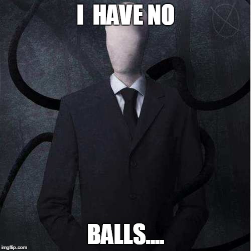 Slenderman | I  HAVE NO BALLS.... | image tagged in memes,slenderman | made w/ Imgflip meme maker