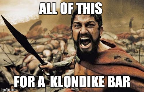 300wool | ALL OF THIS FOR A  KLONDIKE BAR | image tagged in 300wool | made w/ Imgflip meme maker