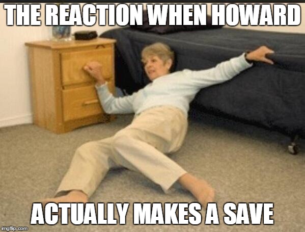 Life Alert | THE REACTION WHEN HOWARD ACTUALLY MAKES A SAVE | image tagged in life alert | made w/ Imgflip meme maker