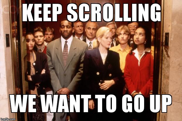 Crowded elevator | KEEP SCROLLING  WE WANT TO GO UP | image tagged in crowded elevator | made w/ Imgflip meme maker