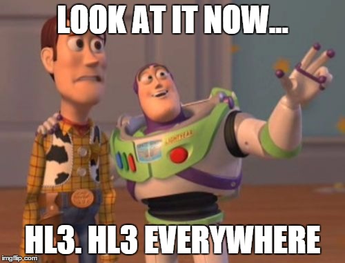 X, X Everywhere Meme | LOOK AT IT NOW... HL3. HL3 EVERYWHERE | image tagged in memes,x x everywhere | made w/ Imgflip meme maker