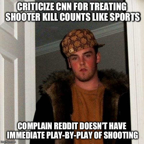 Scumbag Steve | CRITICIZE CNN FOR TREATING SHOOTER KILL COUNTS LIKE SPORTS COMPLAIN REDDIT DOESN'T HAVE IMMEDIATE PLAY-BY-PLAY OF SHOOTING | image tagged in memes,scumbag steve | made w/ Imgflip meme maker
