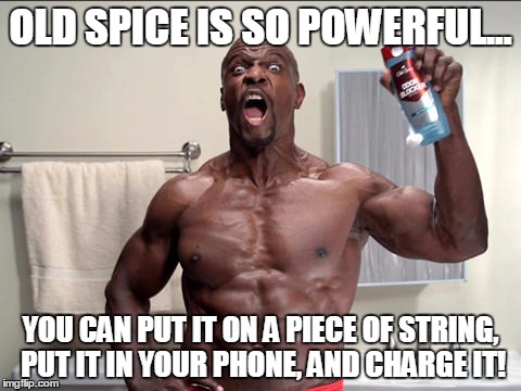 OLD SPICE IS SO POWERFUL... YOU CAN PUT IT ON A PIECE OF STRING, PUT IT IN YOUR PHONE, AND CHARGE IT! | image tagged in memes | made w/ Imgflip meme maker