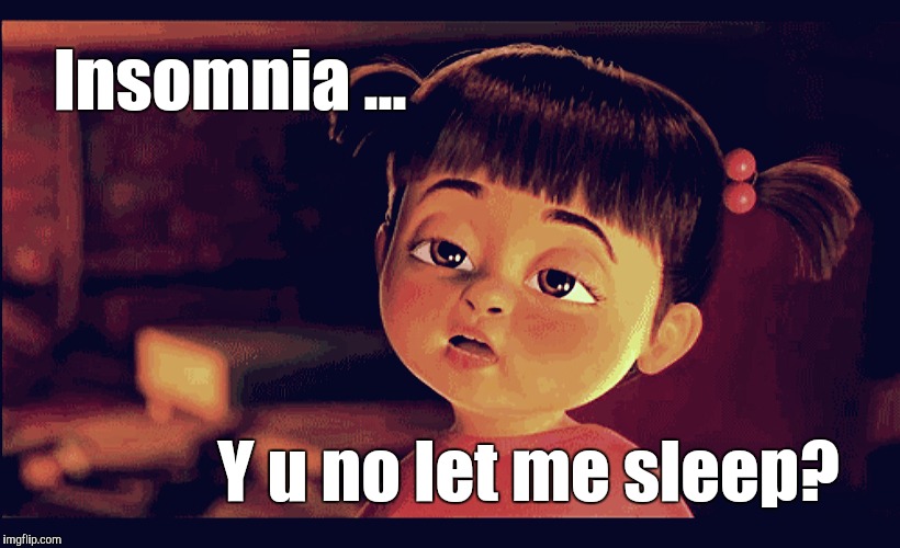 Insomnia ... Y u no let me sleep? | Insomnia ... Y u no let me sleep? | image tagged in insomnia,sleep,boo,monsters inc,so tired | made w/ Imgflip meme maker