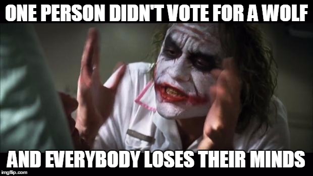 And everybody loses their minds Meme | ONE PERSON DIDN'T VOTE FOR A WOLF AND EVERYBODY LOSES THEIR MINDS | image tagged in memes,and everybody loses their minds | made w/ Imgflip meme maker
