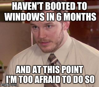 Afraid To Ask Andy (Closeup) Meme | HAVEN'T BOOTED TO WINDOWS IN 6 MONTHS AND AT THIS POINT I'M TOO AFRAID TO DO SO | image tagged in and i'm too afraid to ask andy,linuxmemes | made w/ Imgflip meme maker
