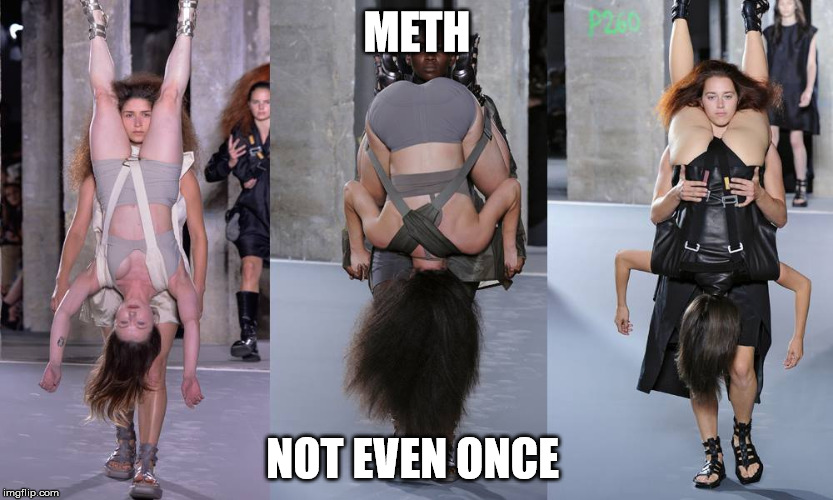 METH NOT EVEN ONCE | image tagged in fashion,meth | made w/ Imgflip meme maker