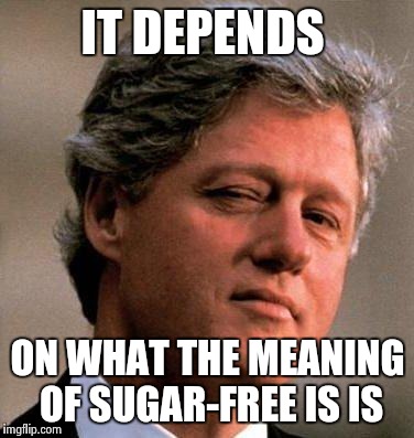 IT DEPENDS ON WHAT THE MEANING OF SUGAR-FREE IS IS | made w/ Imgflip meme maker