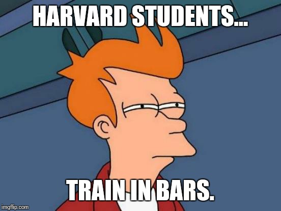 Futurama Fry Meme | HARVARD STUDENTS... TRAIN IN BARS. | image tagged in memes,futurama fry | made w/ Imgflip meme maker