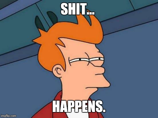 Futurama Fry Meme | SHIT... HAPPENS. | image tagged in memes,futurama fry | made w/ Imgflip meme maker
