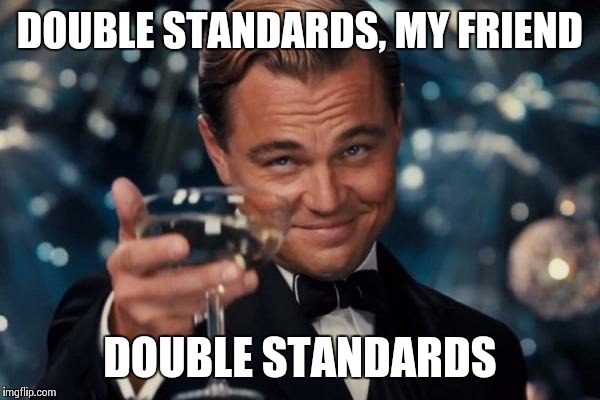 Leonardo Dicaprio Cheers Meme | DOUBLE STANDARDS, MY FRIEND DOUBLE STANDARDS | image tagged in memes,leonardo dicaprio cheers | made w/ Imgflip meme maker