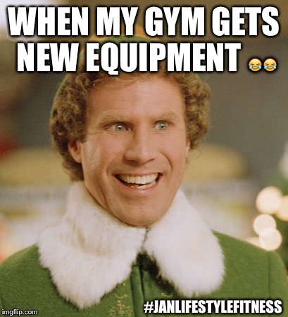 Buddy The Elf Meme | WHEN MY GYM GETS NEW EQUIPMENT  | image tagged in memes,buddy the elf | made w/ Imgflip meme maker