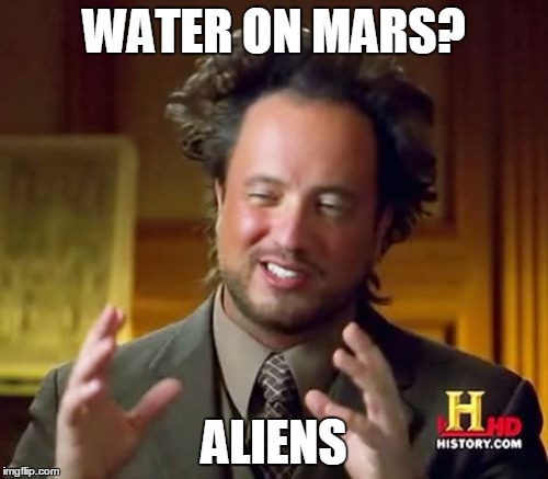 Ancient Aliens Meme | WATER ON MARS? ALIENS | image tagged in memes,ancient aliens | made w/ Imgflip meme maker