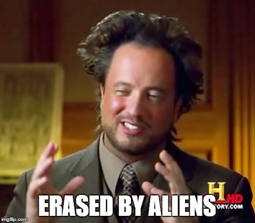 Ancient Aliens Meme | ERASED BY ALIENS | image tagged in memes,ancient aliens | made w/ Imgflip meme maker