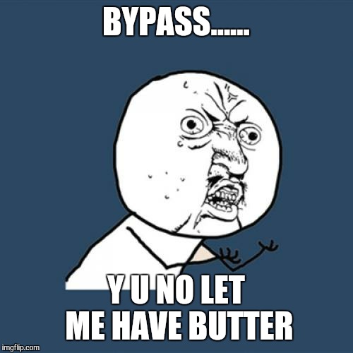 Y U No Meme | BYPASS...... Y U NO LET ME HAVE BUTTER | image tagged in memes,y u no | made w/ Imgflip meme maker