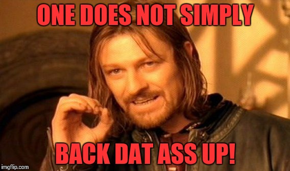 One Does Not Simply Meme | ONE DOES NOT SIMPLY BACK DAT ASS UP! | image tagged in memes,one does not simply | made w/ Imgflip meme maker