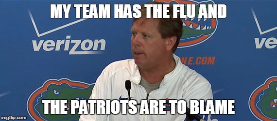 GATORS | MY TEAM HAS THE FLU AND THE PATRIOTS ARE TO BLAME | image tagged in gators | made w/ Imgflip meme maker