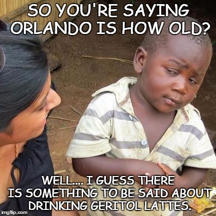 Third World Skeptical Kid Meme | SO YOU'RE SAYING ORLANDO IS HOW OLD? WELL.... I GUESS THERE IS SOMETHING TO BE SAID ABOUT DRINKING GERITOL LATTES. | image tagged in memes,third world skeptical kid | made w/ Imgflip meme maker