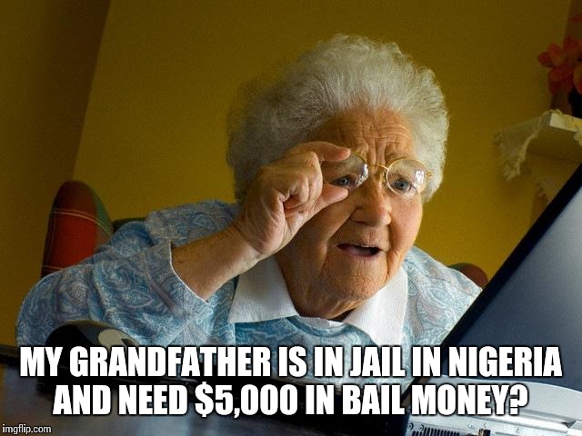 Grandma Finds The Internet | MY GRANDFATHER IS IN JAIL IN NIGERIA AND NEED $5,000 IN BAIL MONEY? | image tagged in memes,grandma finds the internet | made w/ Imgflip meme maker