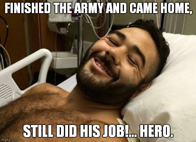 FINISHED THE ARMY AND CAME HOME, STILL DID HIS JOB!... HERO. | image tagged in hero | made w/ Imgflip meme maker