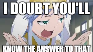 I DOUBT ANSWER INDEX | I DOUBT YOU'LL KNOW THE ANSWER TO THAT | image tagged in anime,memes,funny | made w/ Imgflip meme maker
