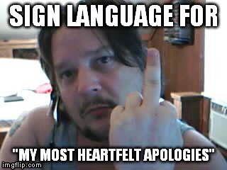 Apology | image tagged in flipping off,creepy old dude | made w/ Imgflip meme maker