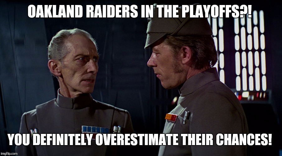 Tarkin hates the Raiders  | OAKLAND RAIDERS IN THE PLAYOFFS?! YOU DEFINITELY OVERESTIMATE THEIR CHANCES! | image tagged in football,star wars | made w/ Imgflip meme maker