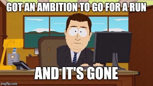 Aaaaand Its Gone Meme | GOT AN AMBITION TO GO FOR A RUN AND IT'S GONE | image tagged in memes,aaaaand its gone | made w/ Imgflip meme maker