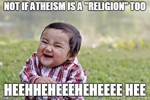 Evil Toddler Meme | NOT IF ATHEISM IS A "RELIGION" TOO HEEHHEHEEEHEHEEEE HEE | image tagged in memes,evil toddler | made w/ Imgflip meme maker