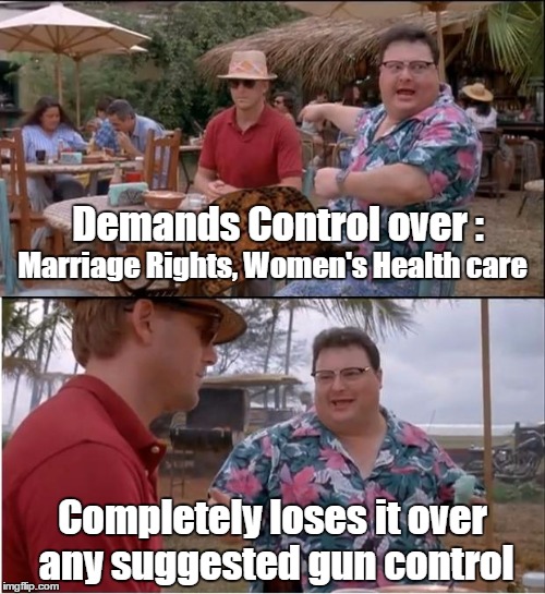 See Nobody Cares | Demands Control over : Completely loses it over any suggested gun control Marriage Rights, Women's Health care | image tagged in memes,see nobody cares,scumbag | made w/ Imgflip meme maker
