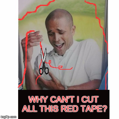 WHY CAN'T I CUT ALL THIS RED TAPE? | made w/ Imgflip meme maker