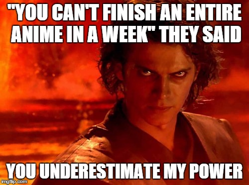 You Underestimate My Power Meme | "YOU CAN'T FINISH AN ENTIRE ANIME IN A WEEK" THEY SAID YOU UNDERESTIMATE MY POWER | image tagged in memes,you underestimate my power | made w/ Imgflip meme maker