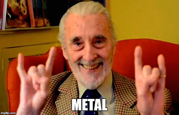Christopher Lee approves | METAL | image tagged in metal,christopher lee | made w/ Imgflip meme maker