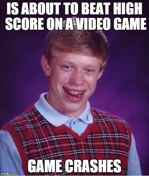 Bad Luck Brian Meme | IS ABOUT TO BEAT HIGH SCORE ON A VIDEO GAME GAME CRASHES | image tagged in memes,bad luck brian | made w/ Imgflip meme maker