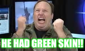 HE HAD GREEN SKIN!! | image tagged in green skin | made w/ Imgflip meme maker