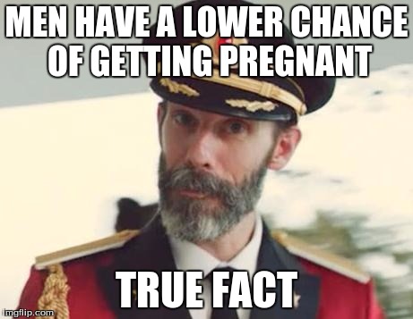 Captain Obvious | MEN HAVE A LOWER CHANCE OF GETTING PREGNANT TRUE FACT | image tagged in captain obvious | made w/ Imgflip meme maker