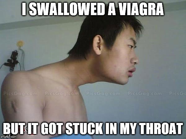I SWALLOWED A VIAGRA BUT IT GOT STUCK IN MY THROAT | made w/ Imgflip meme maker