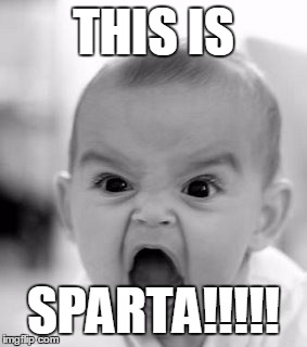 Angry Baby Meme | THIS IS SPARTA!!!!! | image tagged in memes,angry baby | made w/ Imgflip meme maker
