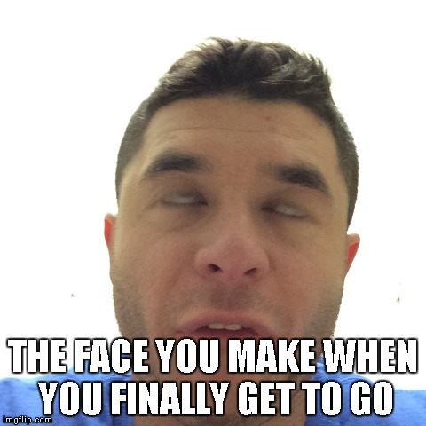 THE FACE YOU MAKE WHEN YOU FINALLY GET TO GO | image tagged in relieved face | made w/ Imgflip meme maker