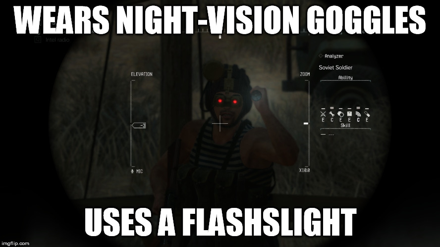 WEARS NIGHT-VISION GOGGLES USES A FLASHSLIGHT | image tagged in gaming | made w/ Imgflip meme maker