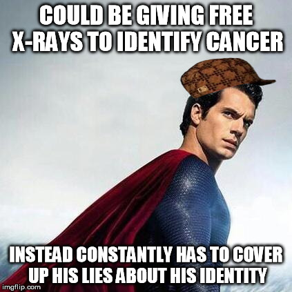 Cavill Superman | COULD BE GIVING FREE X-RAYS TO IDENTIFY CANCER INSTEAD CONSTANTLY HAS TO COVER UP HIS LIES ABOUT HIS IDENTITY | image tagged in cavill superman,scumbag | made w/ Imgflip meme maker