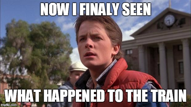 Marty McFly | NOW I FINALY SEEN WHAT HAPPENED TO THE TRAIN | image tagged in marty mcfly | made w/ Imgflip meme maker