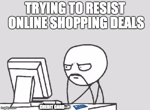 Computer Guy Meme | TRYING TO RESIST ONLINE SHOPPING DEALS CREDIT CARD--> | image tagged in memes,computer guy | made w/ Imgflip meme maker