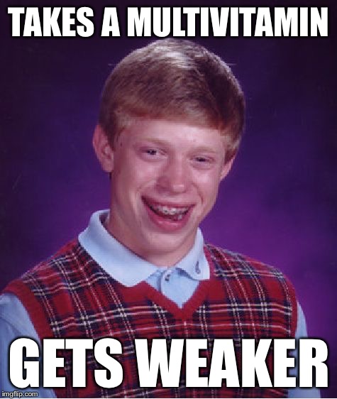 Bad Luck Brian Meme | TAKES A MULTIVITAMIN GETS WEAKER | image tagged in memes,bad luck brian | made w/ Imgflip meme maker