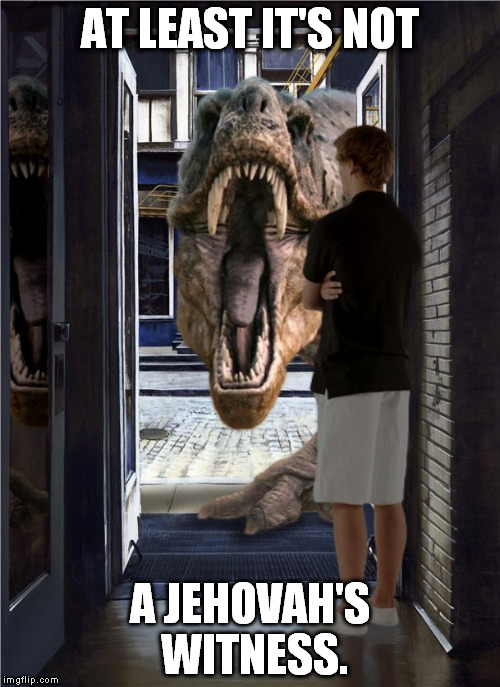 Phew! Close one. | AT LEAST IT'S NOT A JEHOVAH'S WITNESS. | image tagged in memes,t-rex door | made w/ Imgflip meme maker