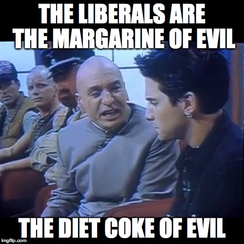 Diet Coke Liberals | THE LIBERALS ARE THE MARGARINE OF EVIL THE DIET COKE OF EVIL | image tagged in diet coke,dr evil,austin powers,mike meyers,evil,liberals | made w/ Imgflip meme maker